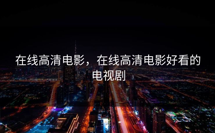 在线高清电影，在线高清电影好看的电视剧